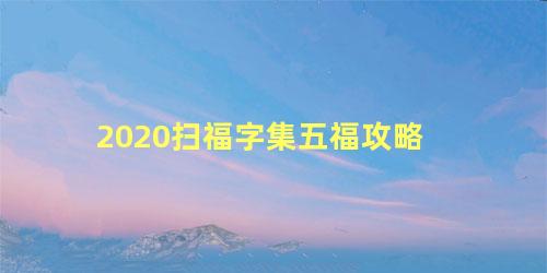 2020扫福字集五福攻略