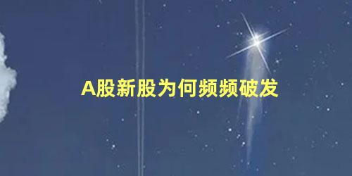 A股新股为何频频破发