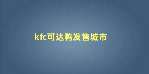 kfc可达鸭发售城市