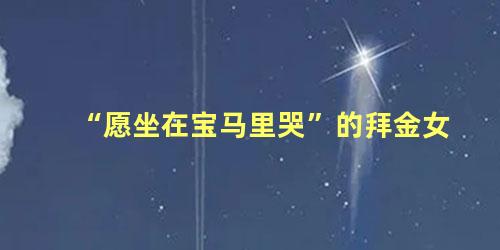 “愿坐在宝马里哭”的拜金女