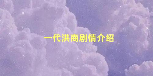 一代洪商剧情介绍