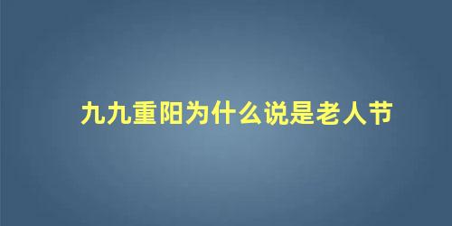 九九重阳为什么说是老人节