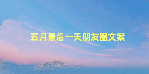五月最后一天朋友圈文案