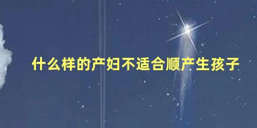 什么样的产妇不适合顺产生孩子