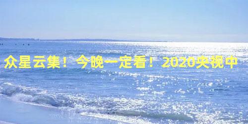 众星云集！今晚一定看！2020央视中秋晚会节目单官宣