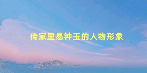 传家里易钟玉的人物形象