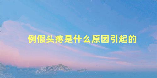 例假头疼是什么原因引起的