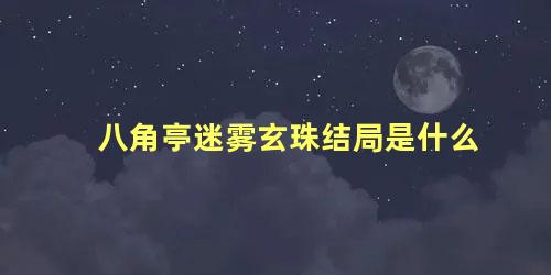 八角亭迷雾玄珠结局是什么