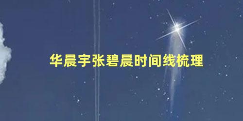 华晨宇张碧晨时间线梳理