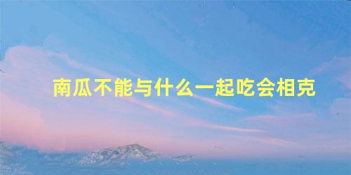 南瓜不能与什么一起吃会相克