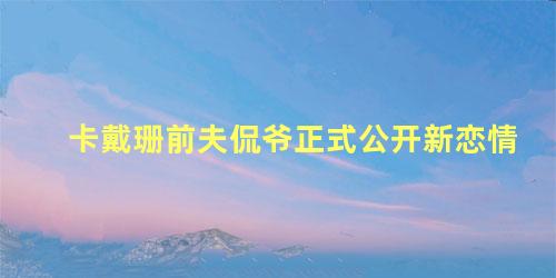 卡戴珊前夫侃爷正式公开新恋情