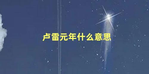 卢雷元年什么意思