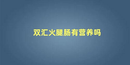 双汇火腿肠有营养吗