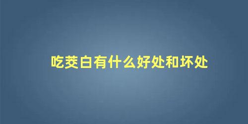 吃茭白有什么好处和坏处