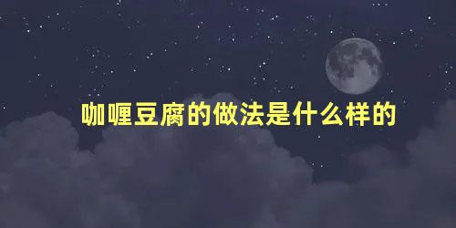 咖喱豆腐的做法是什么样的