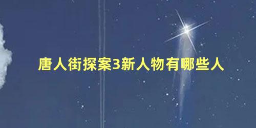 唐人街探案3新人物有哪些人