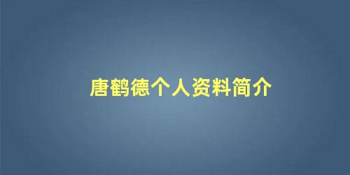 唐鹤德个人资料简介