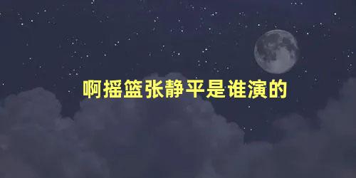 啊摇篮张静平是谁演的