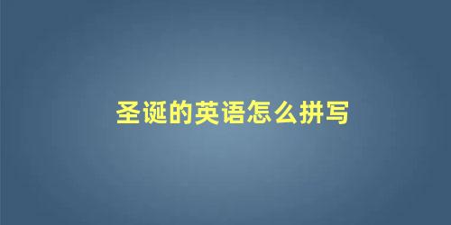 圣诞的英语怎么拼写