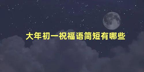 大年初一祝福语简短有哪些