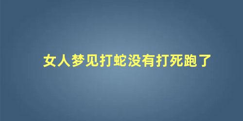 女人梦见打蛇没有打死跑了