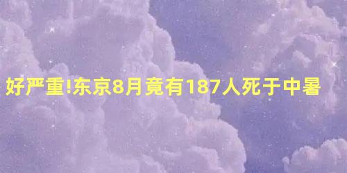 好严重!东京8月竟有187人死于中暑 好严重!东京8月竟有187人死于中暑