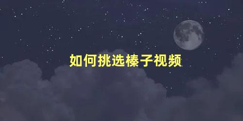 如何挑选榛子视频