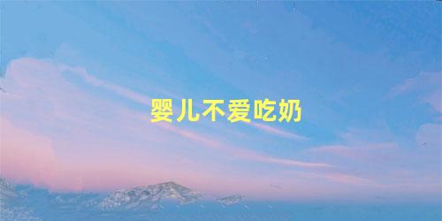 婴儿不爱吃奶