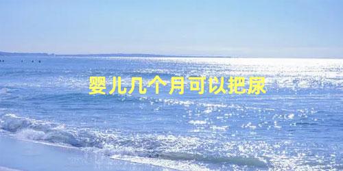 婴儿几个月可以把尿