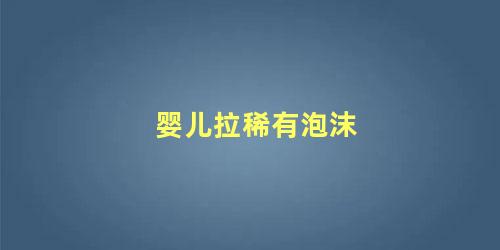 婴儿拉稀有泡沫