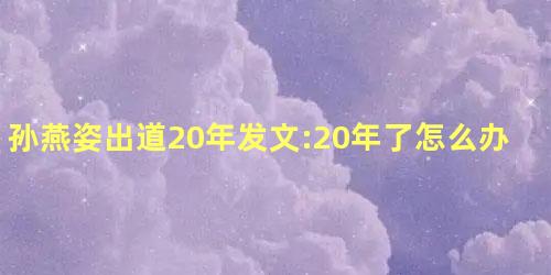 孙燕姿出道20年发文:20年了怎么办 孙燕姿出道20年发文:20年了怎么办