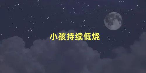 小孩持续低烧