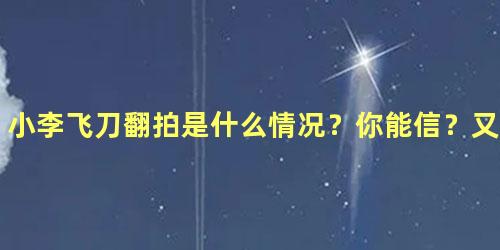 小李飞刀翻拍是什么情况？你能信？又双叒叕翻拍了！
