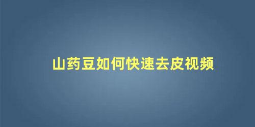 山药豆如何快速去皮视频