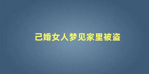 己婚女人梦见家里被盗