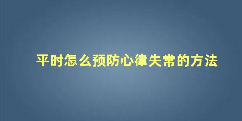 平时怎么预防心律失常的方法