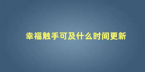 幸福触手可及什么时间更新