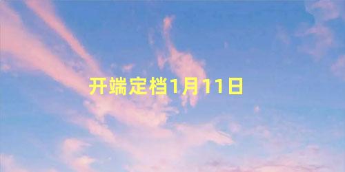 开端定档1月11日