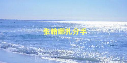 张翰娜扎分手