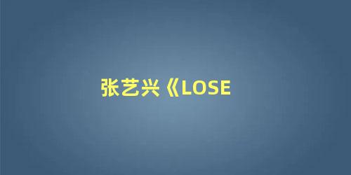 张艺兴《LOSE