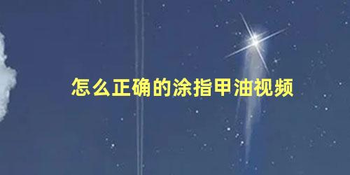 怎么正确的涂指甲油视频