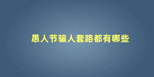 愚人节骗人套路都有哪些