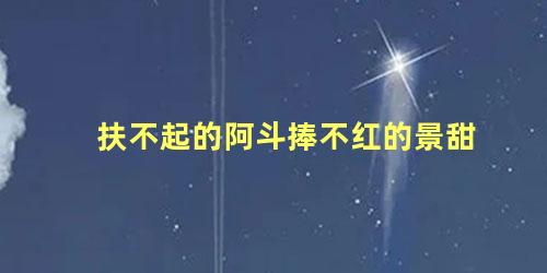 扶不起的阿斗捧不红的景甜