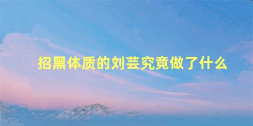 招黑体质的刘芸究竟做了什么