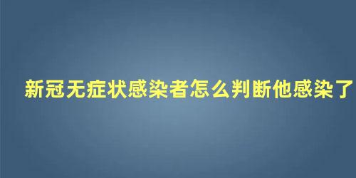新冠无症状感染者怎么判断他感染了