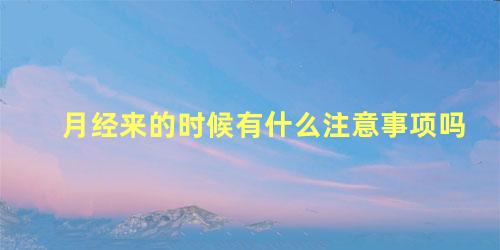 月经来的时候有什么注意事项吗