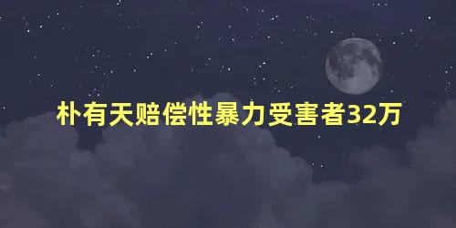 朴有天赔偿性暴力受害者32万