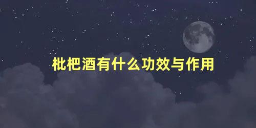 枇杷酒有什么功效与作用