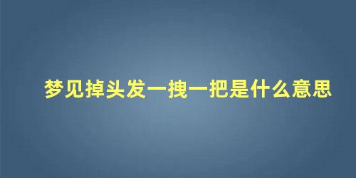 梦见掉头发一拽一把是什么意思