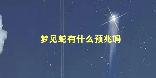 梦见蛇有什么预兆吗